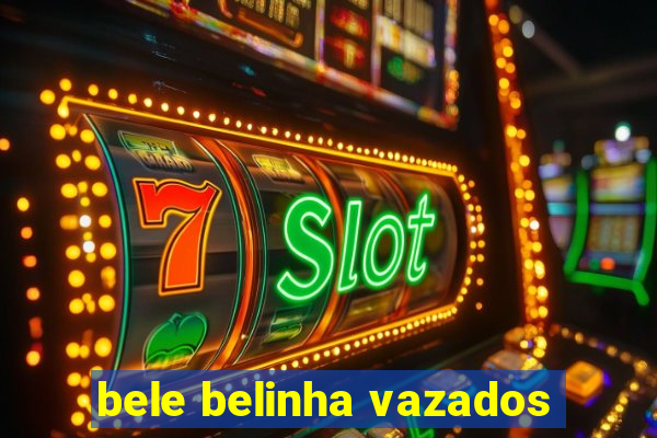 bele belinha vazados